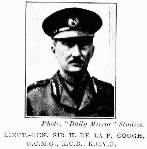 Photo, "Daily Mirror" Studios.
LIEUT.-GEN. SIR H. DE LA P. GOUGH,
G.C.M.G., K.C.B., K.C.V.O.